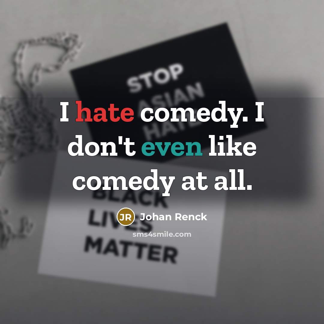 “I hate comedy. I don't even like comedy at all.” quote by Johan Renck