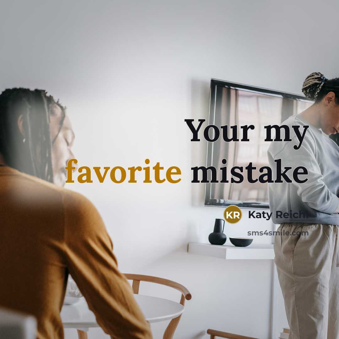 “Your my favorite mistake” quote by Katy Reichl