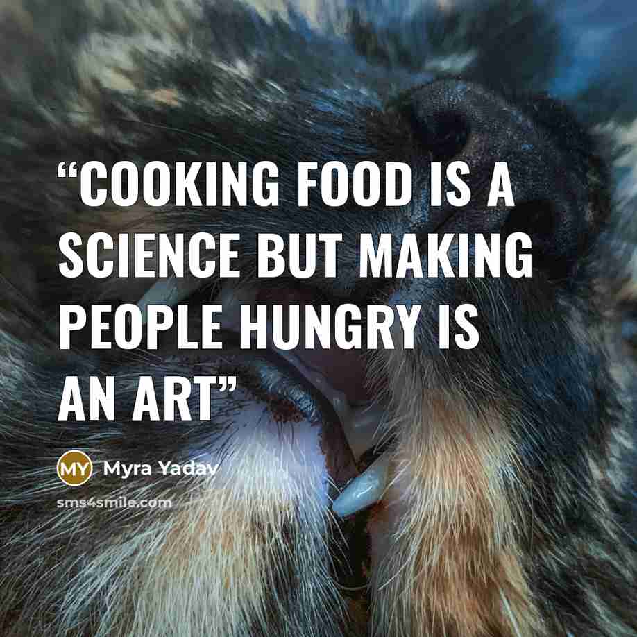 “Cooking food is a science but making people hungry is an art” quote by Myra Yadav