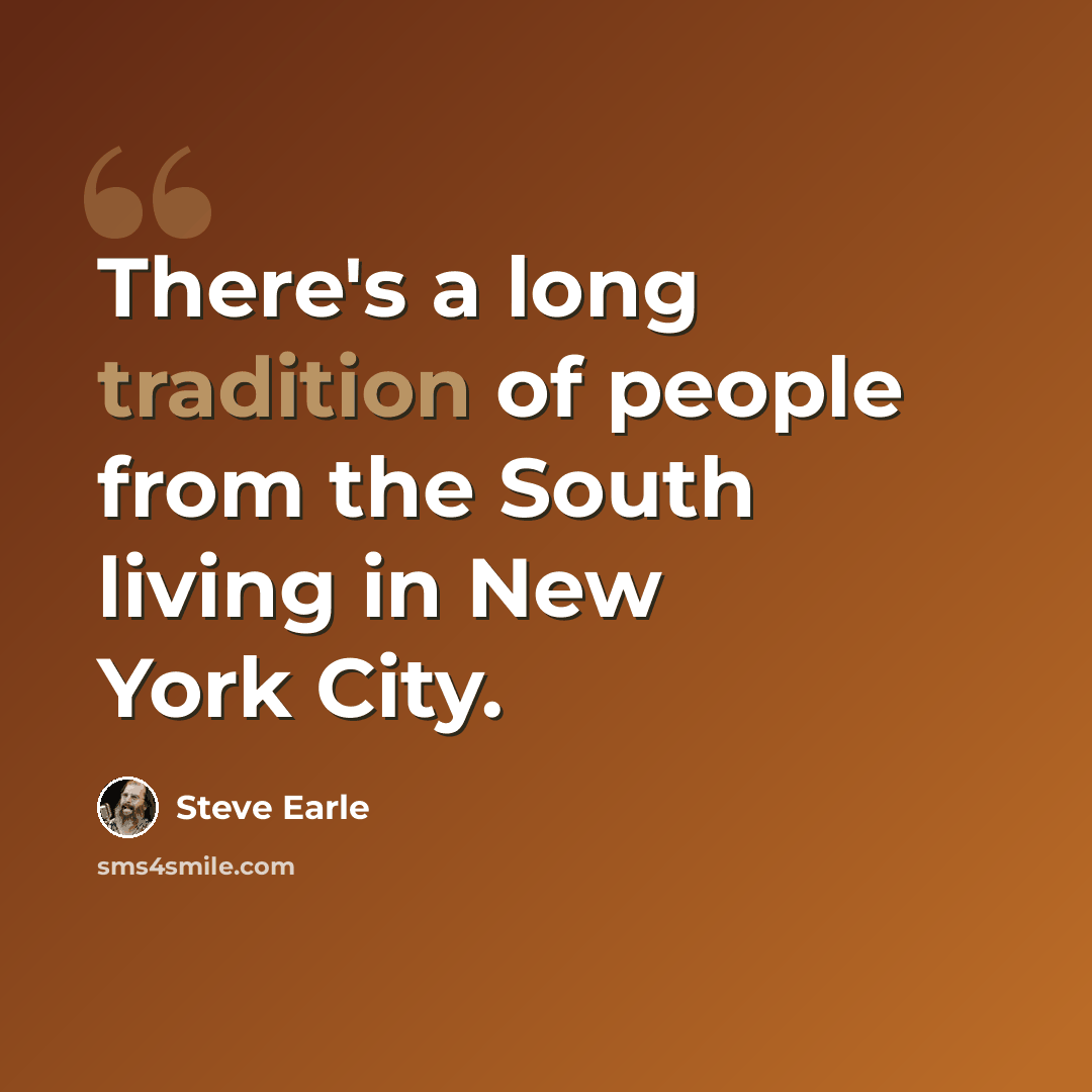 “There's a long tradition of people from the South living in New York City.” quote by Steve Earle