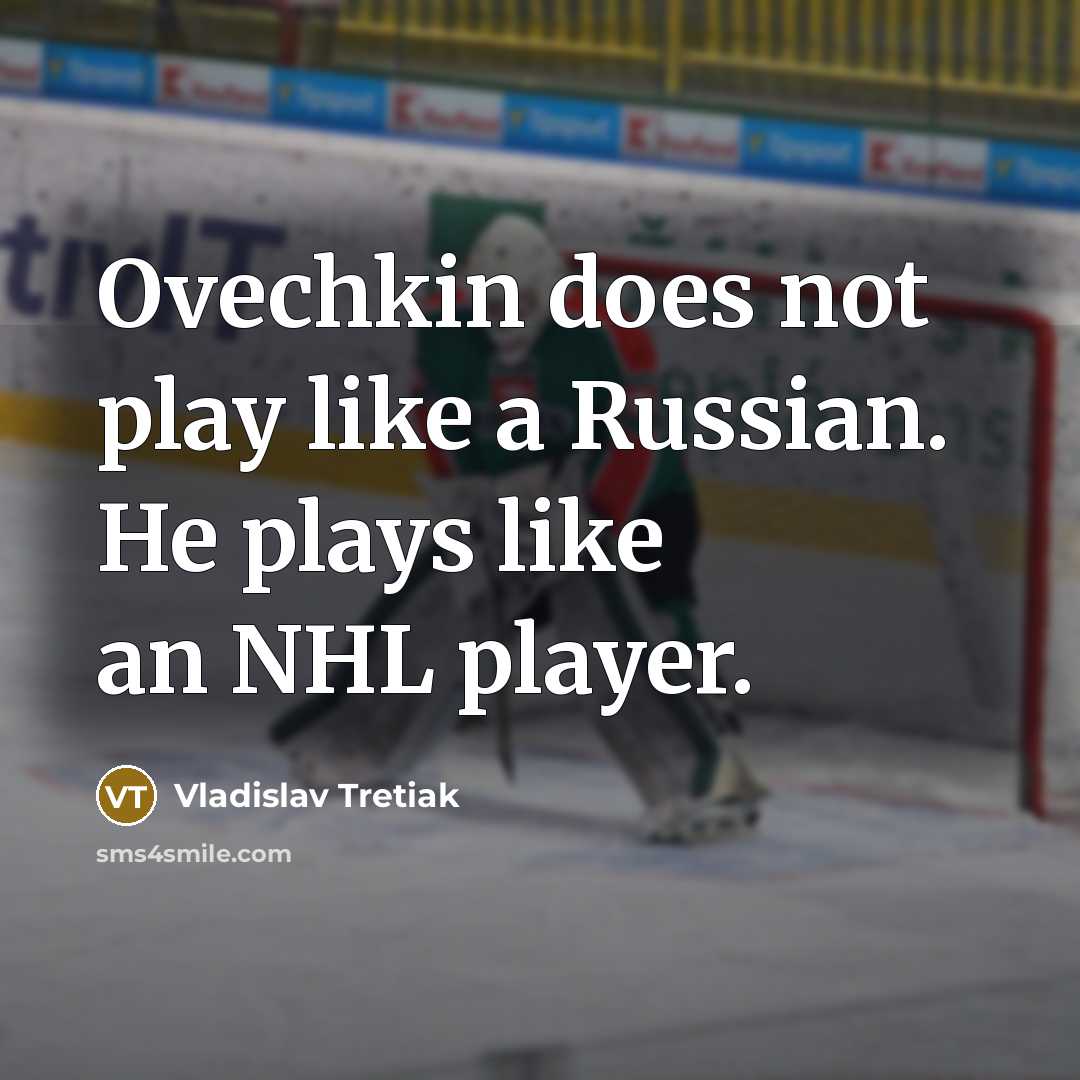 “Ovechkin does not play like a Russian. He plays like an NHL player.” quote by Vladislav Tretiak
