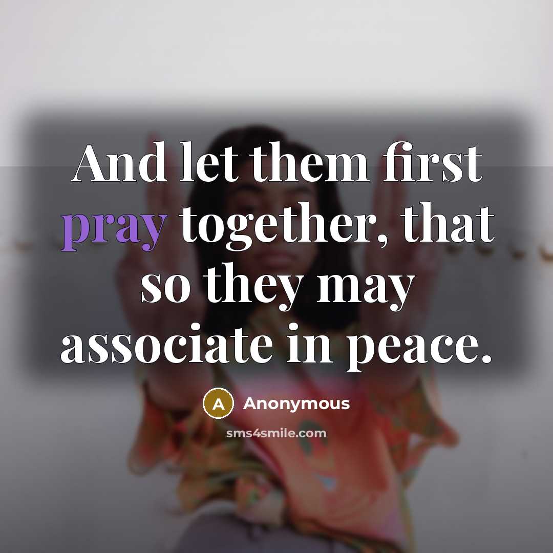 “And let them first pray together, that so they may associate in peace.” quote by Anonymous