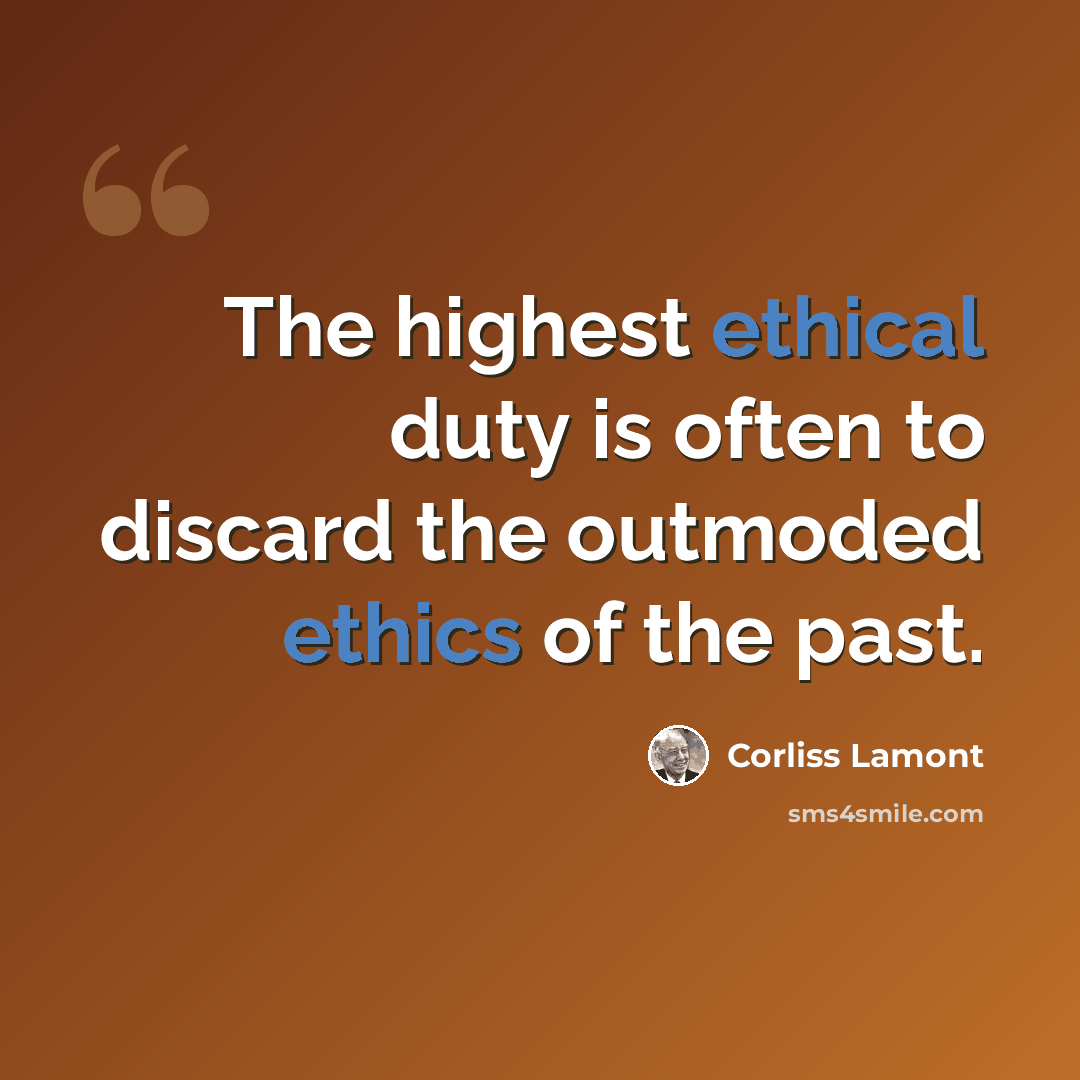 “The highest ethical duty is often to discard the outmoded ethics of the past.” quote by Corliss Lamont