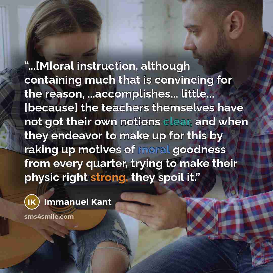 “...[M]oral instruction, although containing much that is convincing for the reason, ...accomplishes... little... [because] the teachers themselves have not got their own notions clear, and when they endeavor to make up for this by raking up motives of moral goodness from every quarter, trying to…” quote by Immanuel Kant