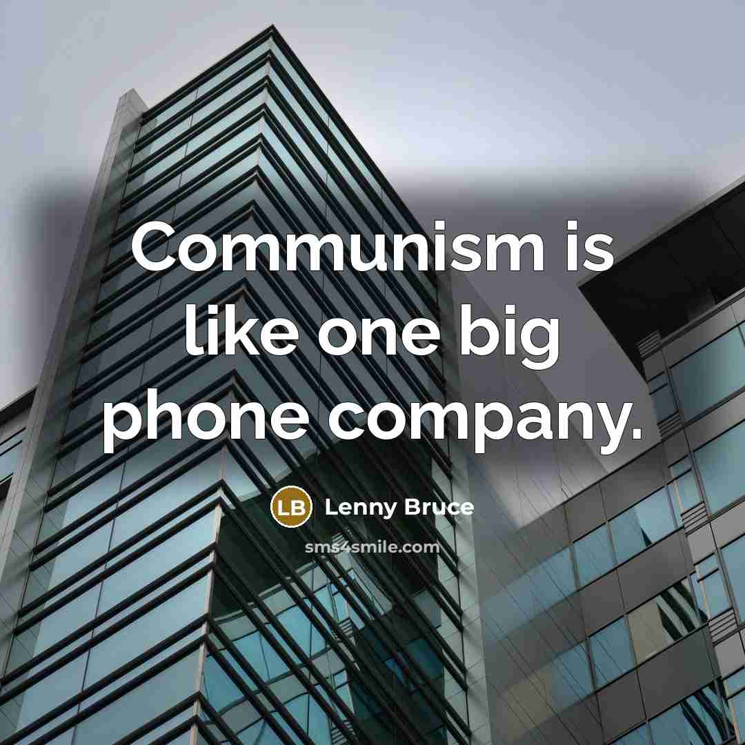 “Communism is like one big phone company.” quote by Lenny Bruce