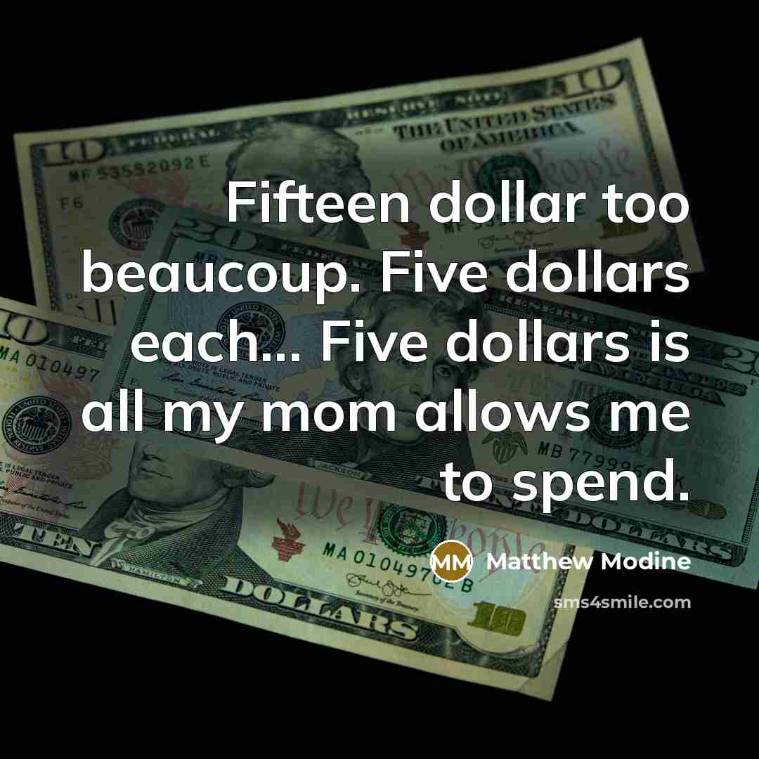 “Fifteen dollar too beaucoup. Five dollars each... Five dollars is all my mom allows me to spend.” quote by Matthew Modine