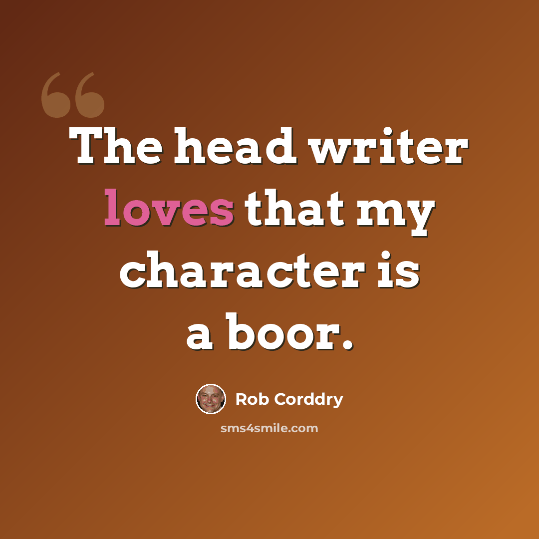 “The head writer loves that my character is a boor.” quote by Rob Corddry