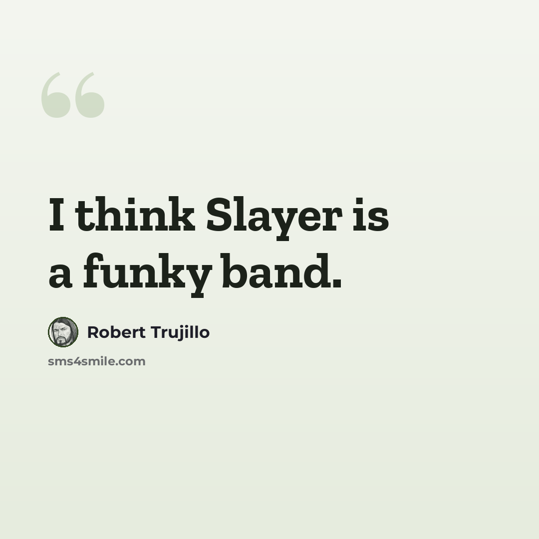 “I think Slayer is a funky band.” quote by Robert Trujillo