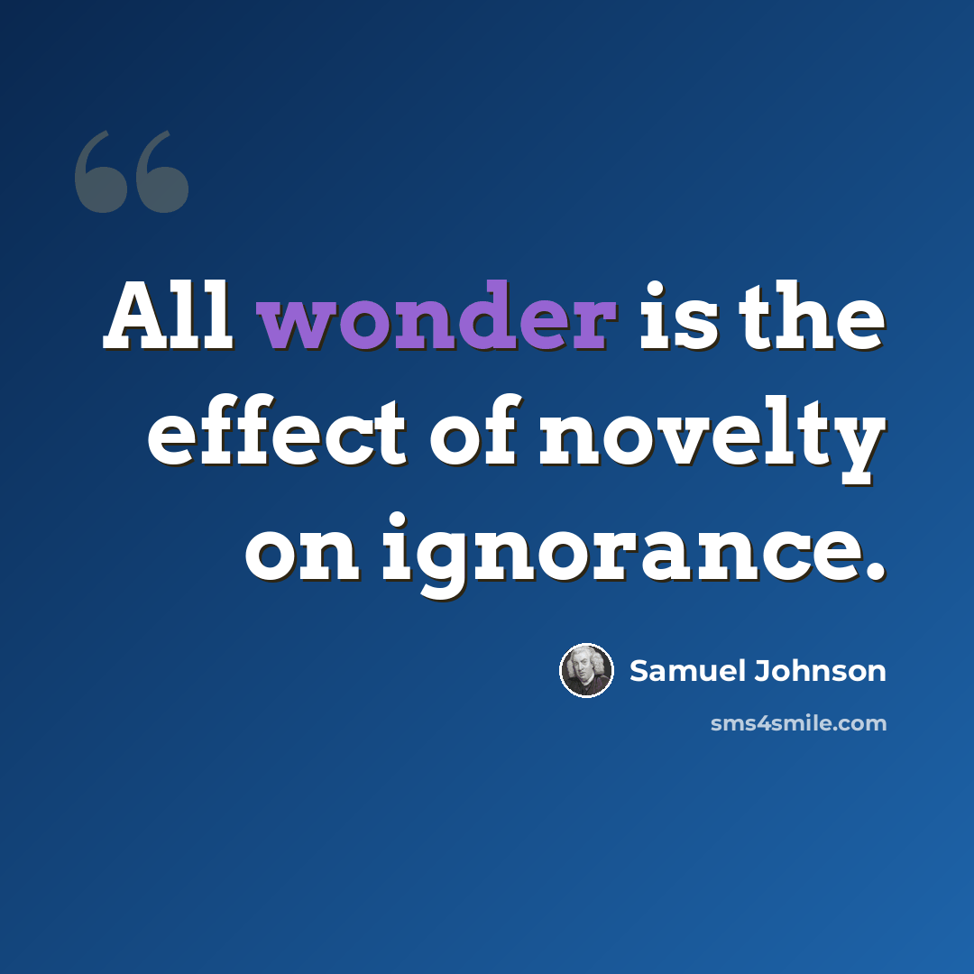 “All wonder is the effect of novelty on ignorance.” quote by Samuel Johnson