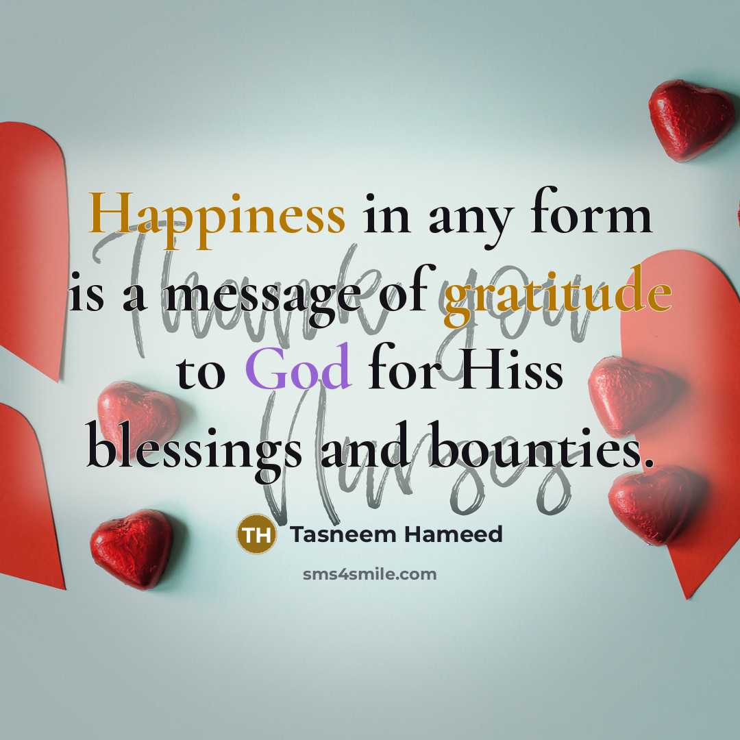 “Happiness in any form is a message of gratitude to God for Hiss blessings and bounties.” quote by Tasneem Hameed