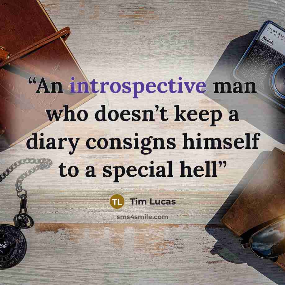 “An introspective man who doesn’t keep a diary consigns himself to a special hell” quote by Tim Lucas