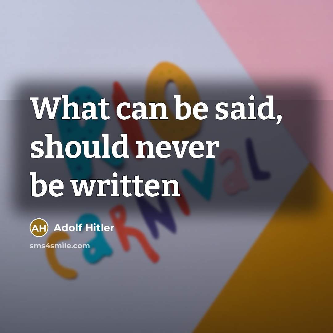 “What can be said, should never be written” quote by Adolf Hitler