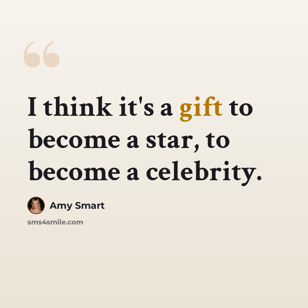 “I think it's a gift to become a star, to become a celebrity.” quote by Amy Smart