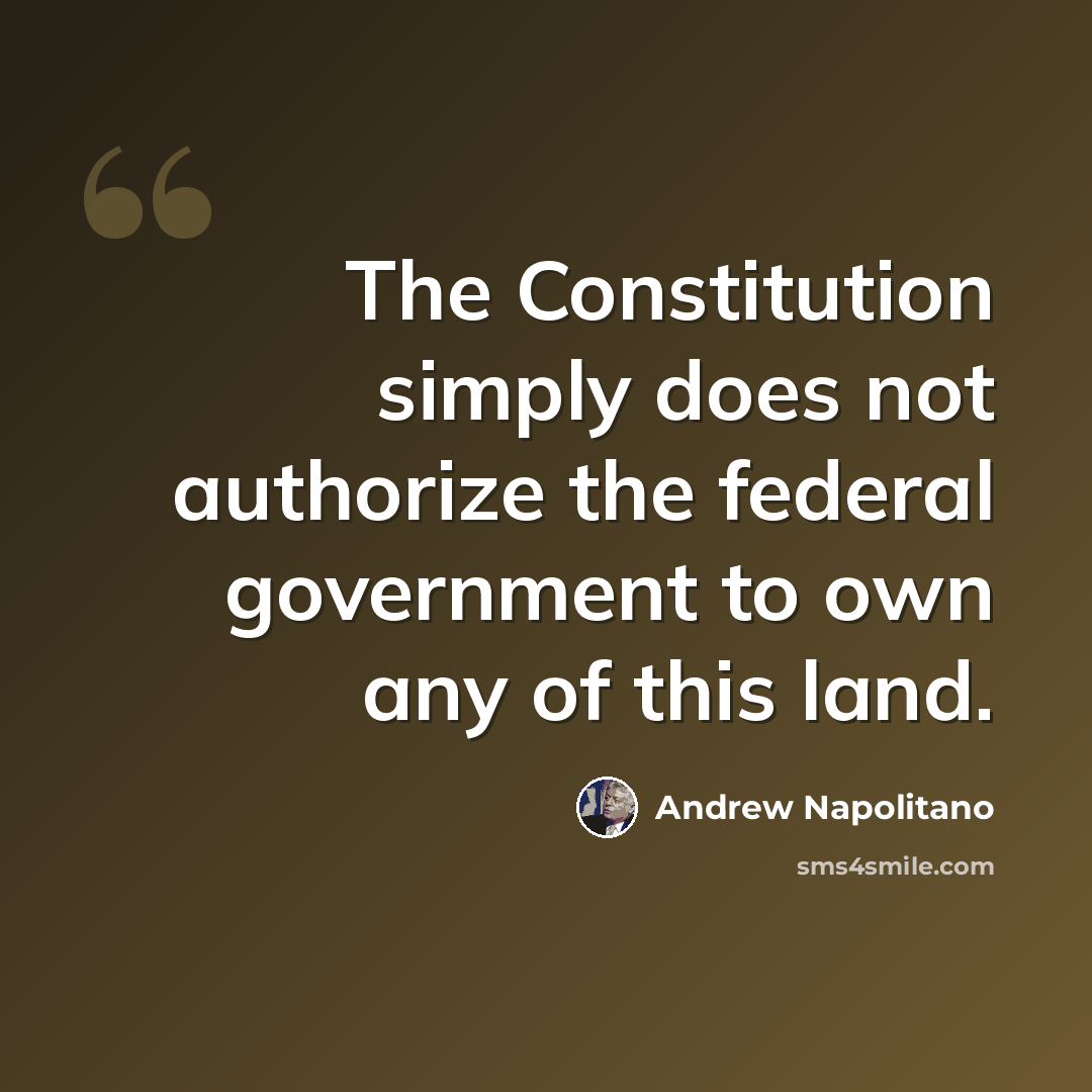 “The Constitution simply does not authorize the federal government to own any of this land.” quote by Andrew Napolitano