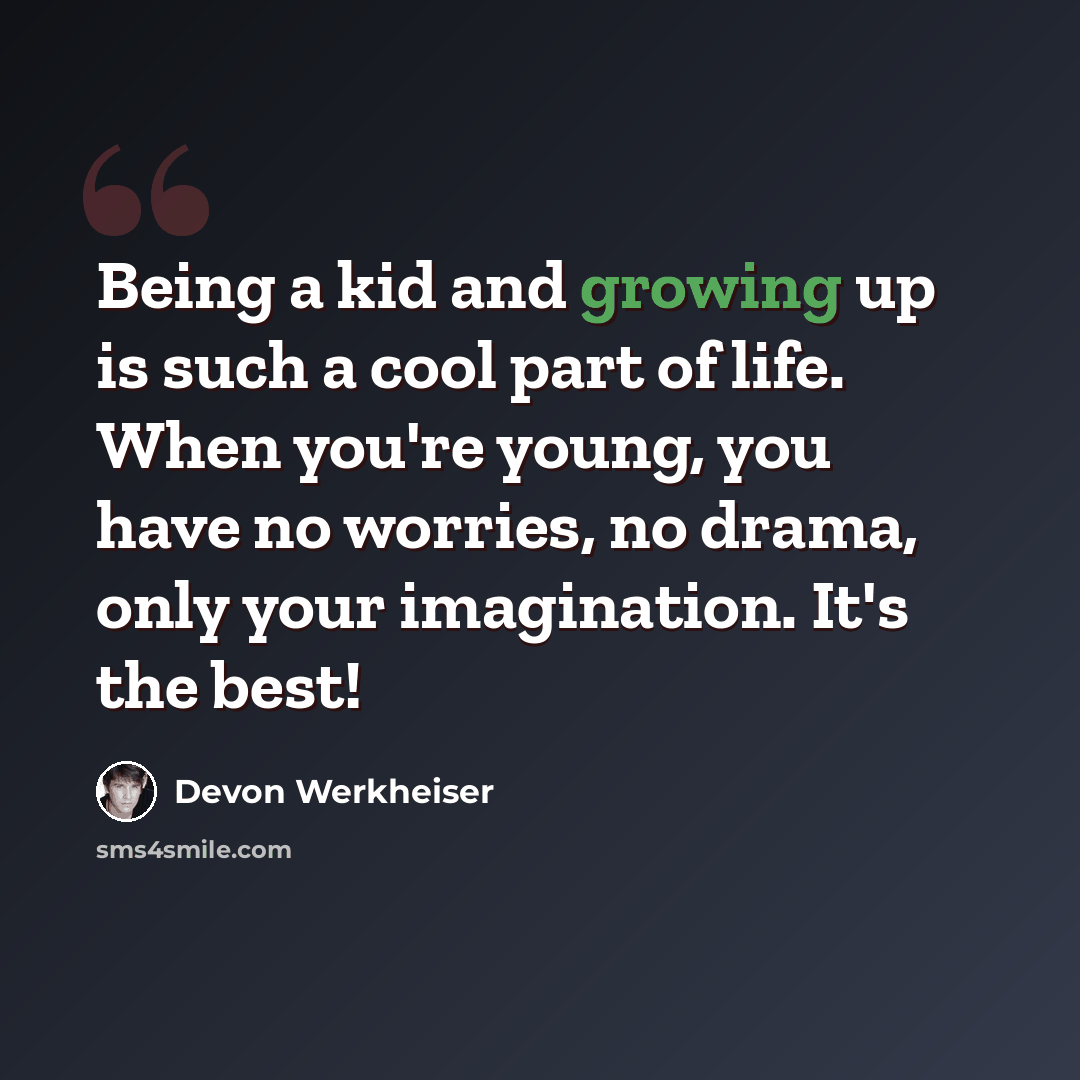 “Being a kid and growing up is such a cool part of life. When you're young, you have no worries, no drama, only your imagination. It's the best!” quote by Devon Werkheiser
