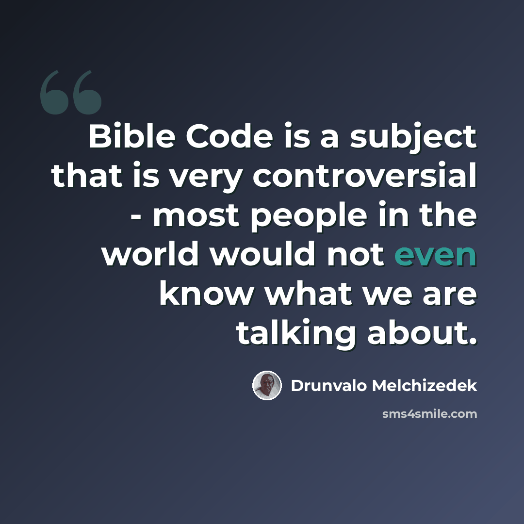 “Bible Code is a subject that is very controversial - most people in the world would not even know what we are talking about.” quote by Drunvalo Melchizedek