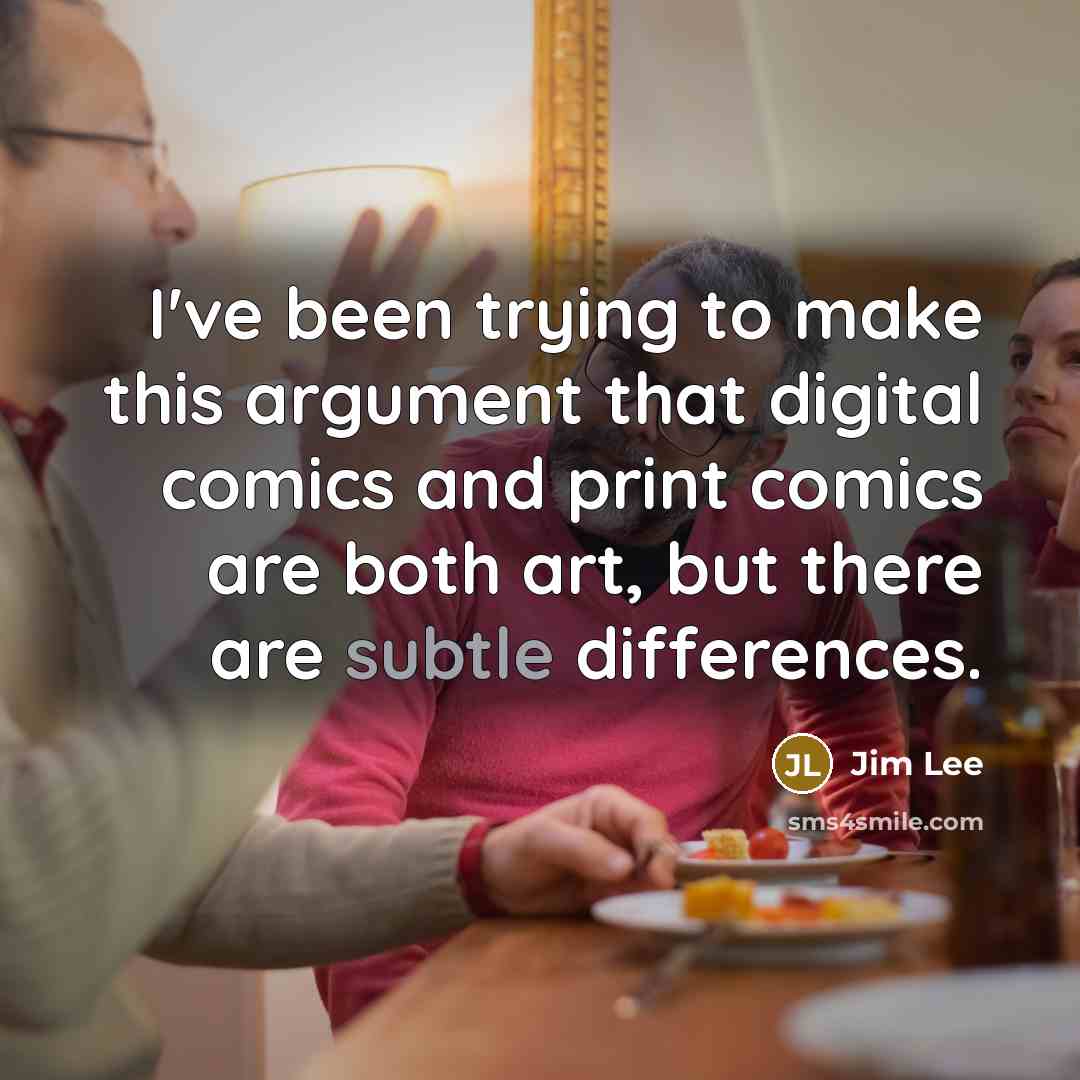 “I've been trying to make this argument that digital comics and print comics are both art, but there are subtle differences.” quote by Jim Lee
