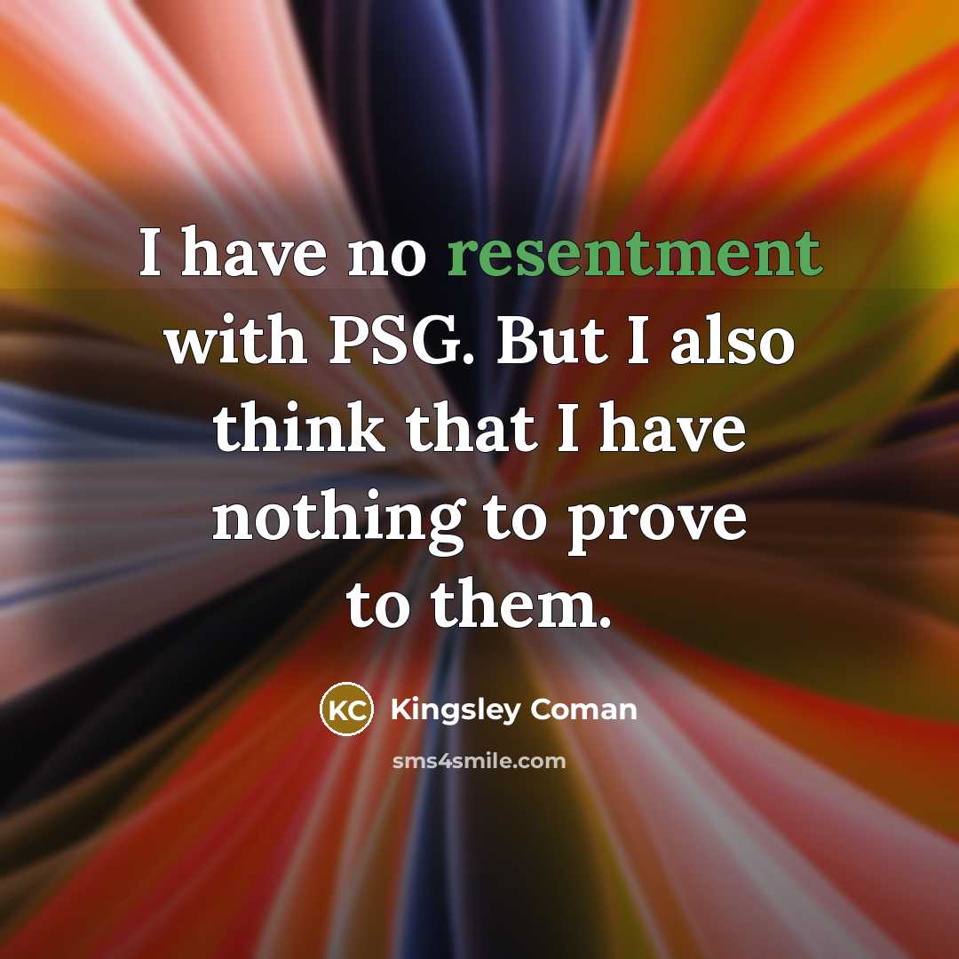 “I have no resentment with PSG. But I also think that I have nothing to prove to them.” quote by Kingsley Coman