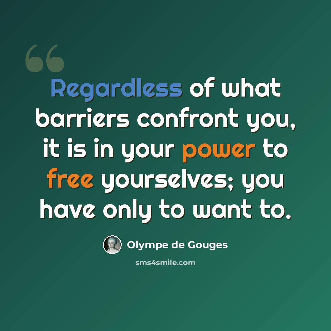 “Regardless of what barriers confront you, it is in your power to free yourselves; you have only to want to.” quote by Olympe de Gouges