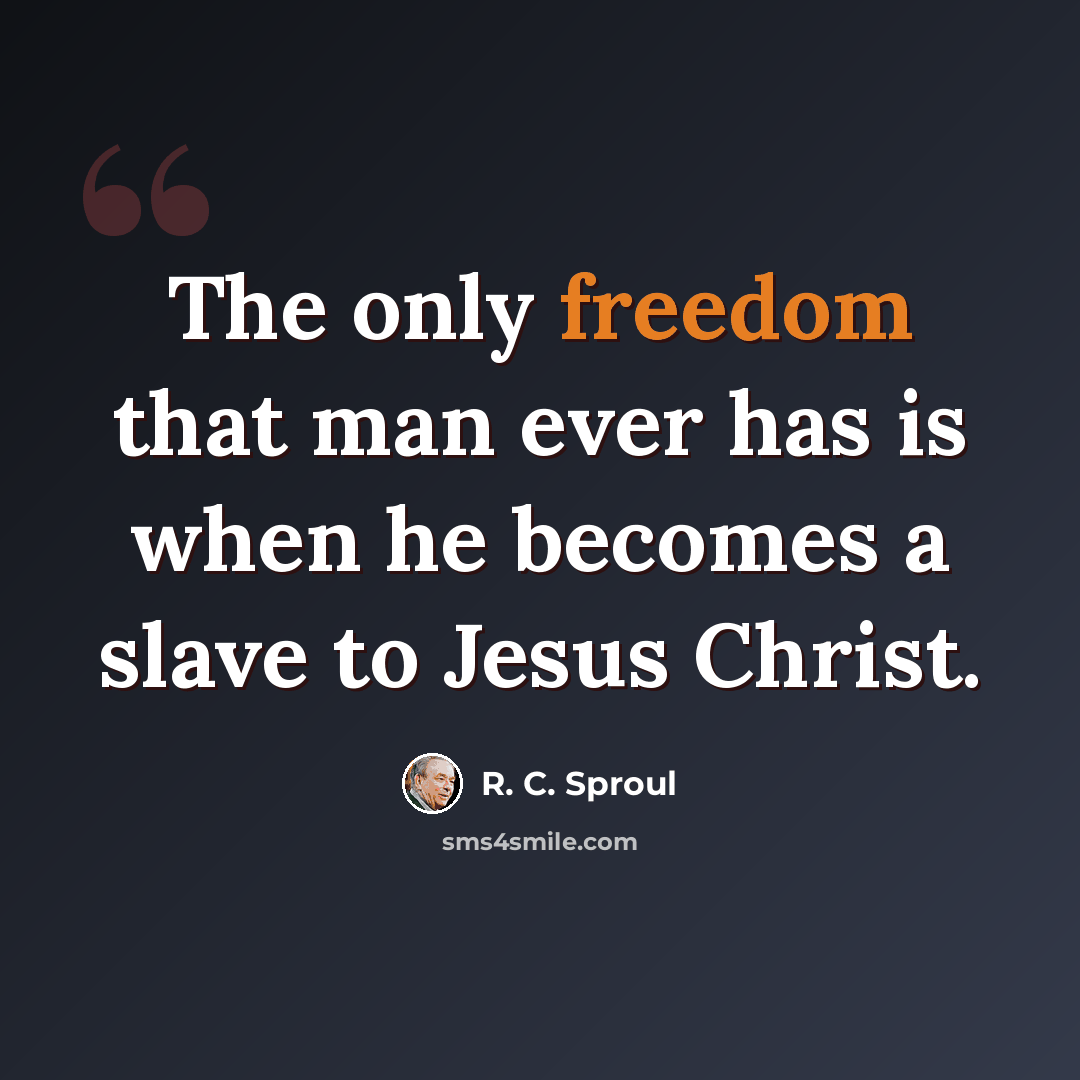 “The only freedom that man ever has is when he becomes a slave to Jesus Christ.” quote by R. C. Sproul