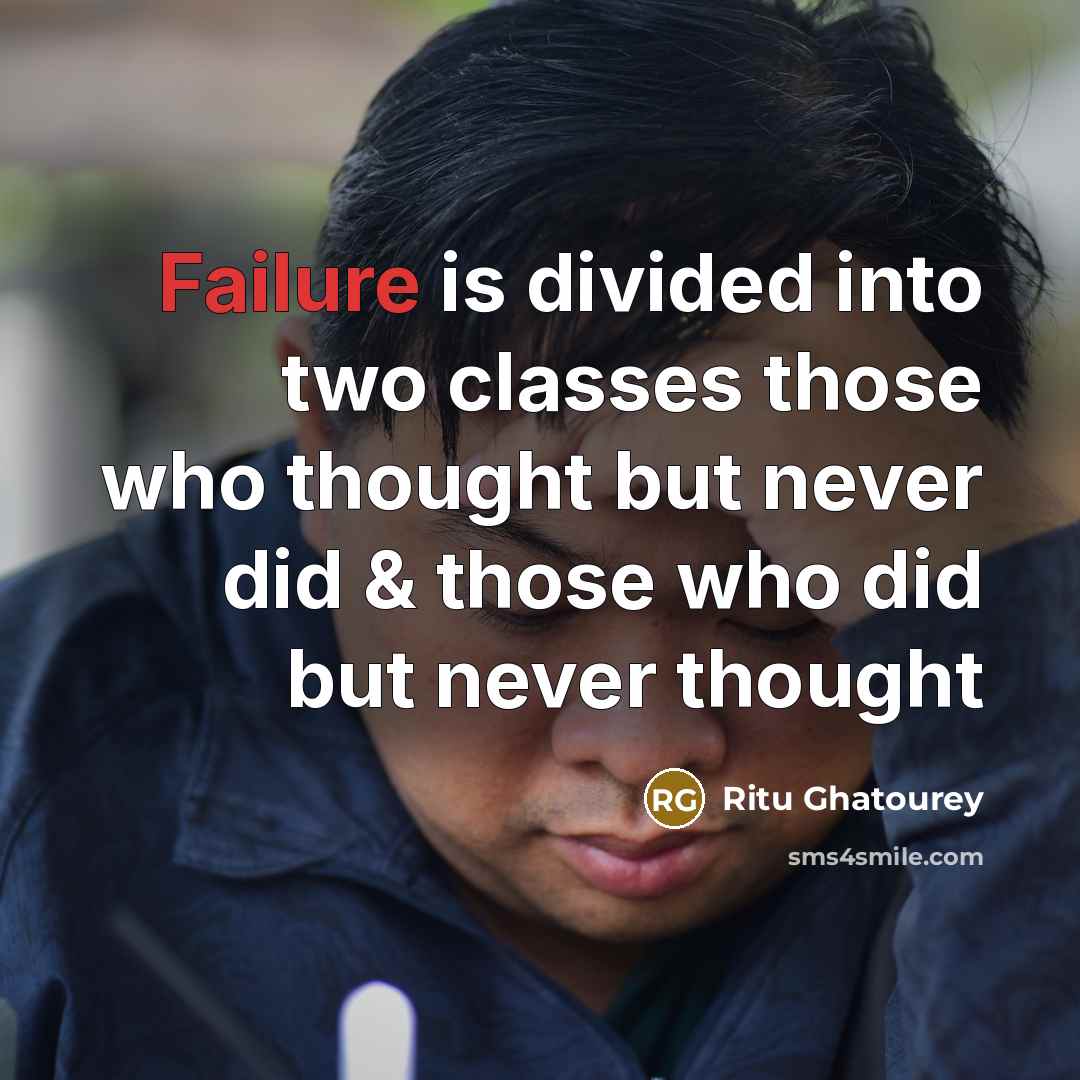 “Failure is divided into two classes those who thought but never did & those who did but never thought” quote by Ritu Ghatourey