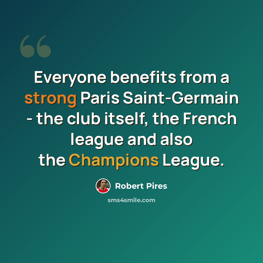 “Everyone benefits from a strong Paris Saint-Germain - the club itself, the French league and also the Champions League.” quote by Robert Pires