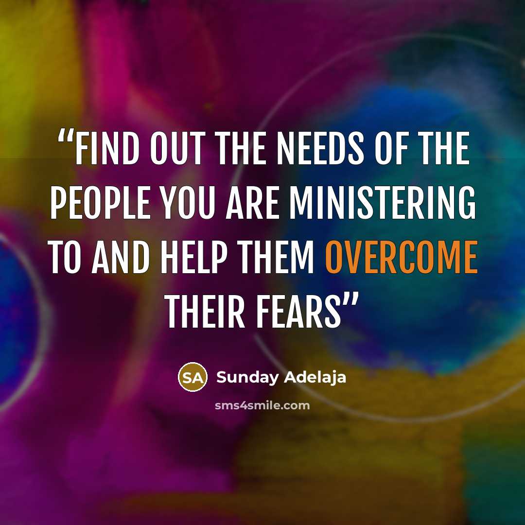 “Find out the needs of the people you are ministering to and help them overcome their fears” quote by Sunday Adelaja