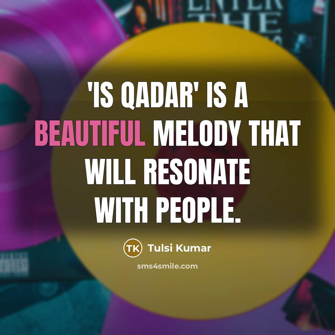 “'Is Qadar' is a beautiful melody that will resonate with people.” quote by Tulsi Kumar