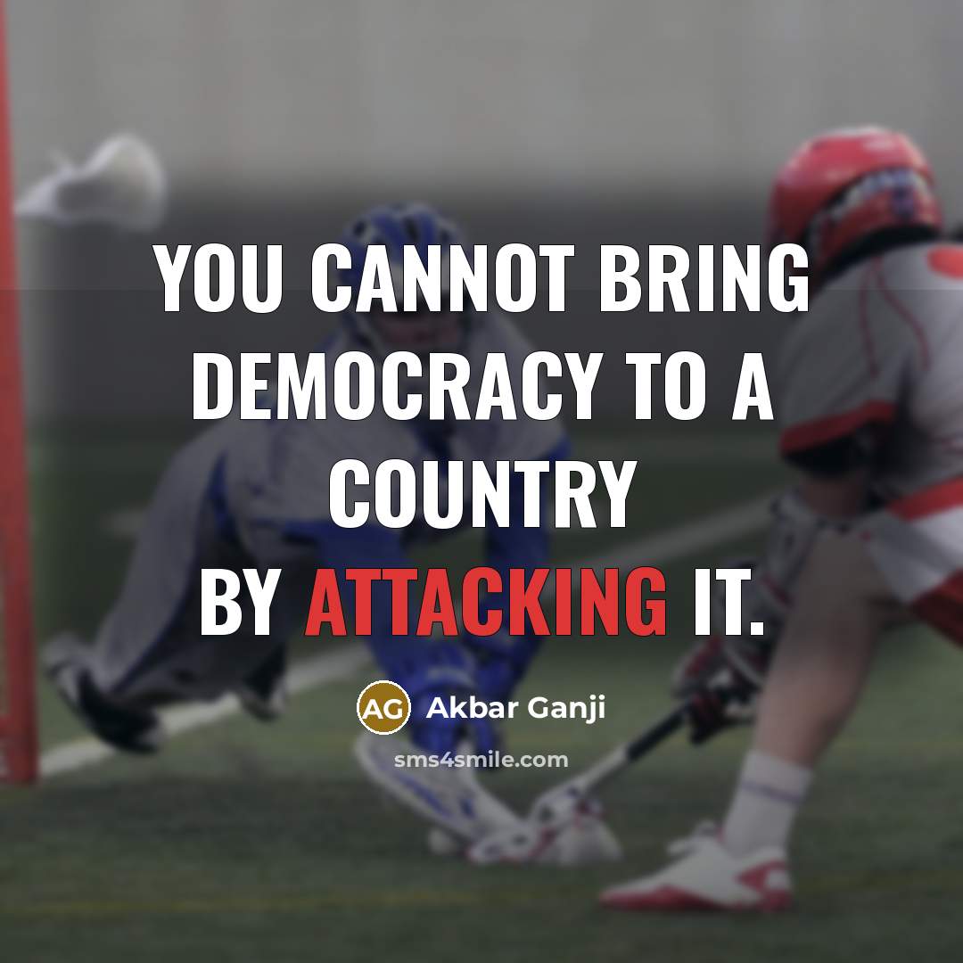 “You cannot bring democracy to a country by attacking it.” quote by Akbar Ganji