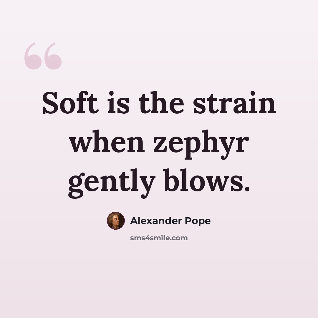 “Soft is the strain when zephyr gently blows.” quote by Alexander Pope