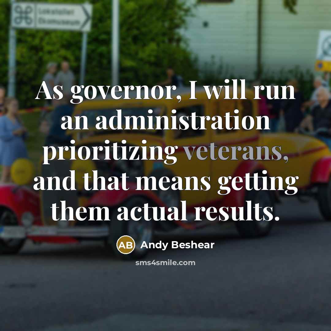“As governor, I will run an administration prioritizing veterans, and that means getting them actual results.” quote by Andy Beshear