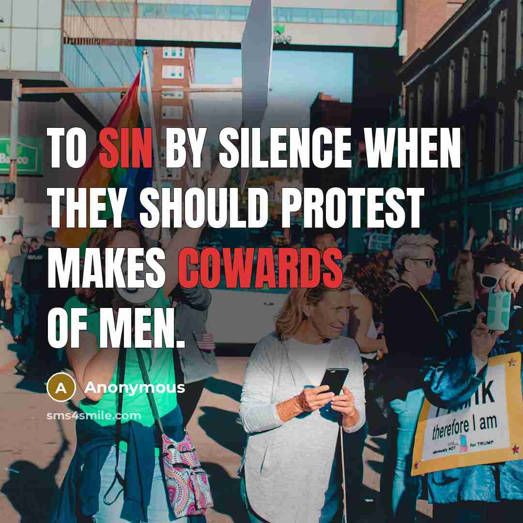“To sin by silence when they should protest makes cowards of men.” quote by Anonymous