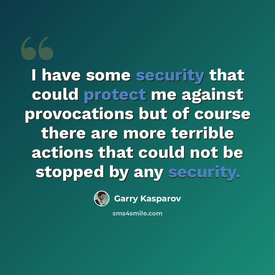 “I have some security that could protect me against provocations but of course there are more terrible actions that could not be stopped by any security.” quote by Garry Kasparov