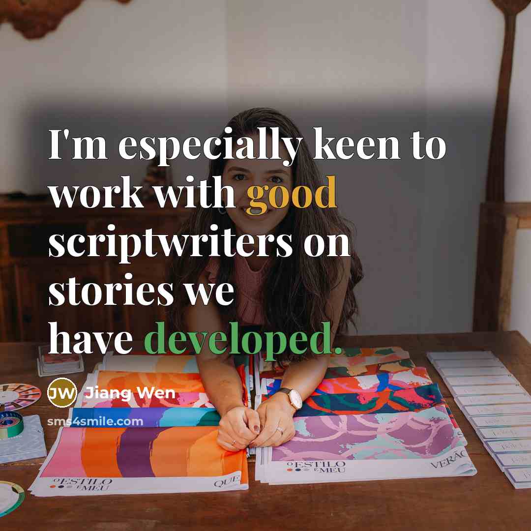 “I'm especially keen to work with good scriptwriters on stories we have developed.” quote by Jiang Wen