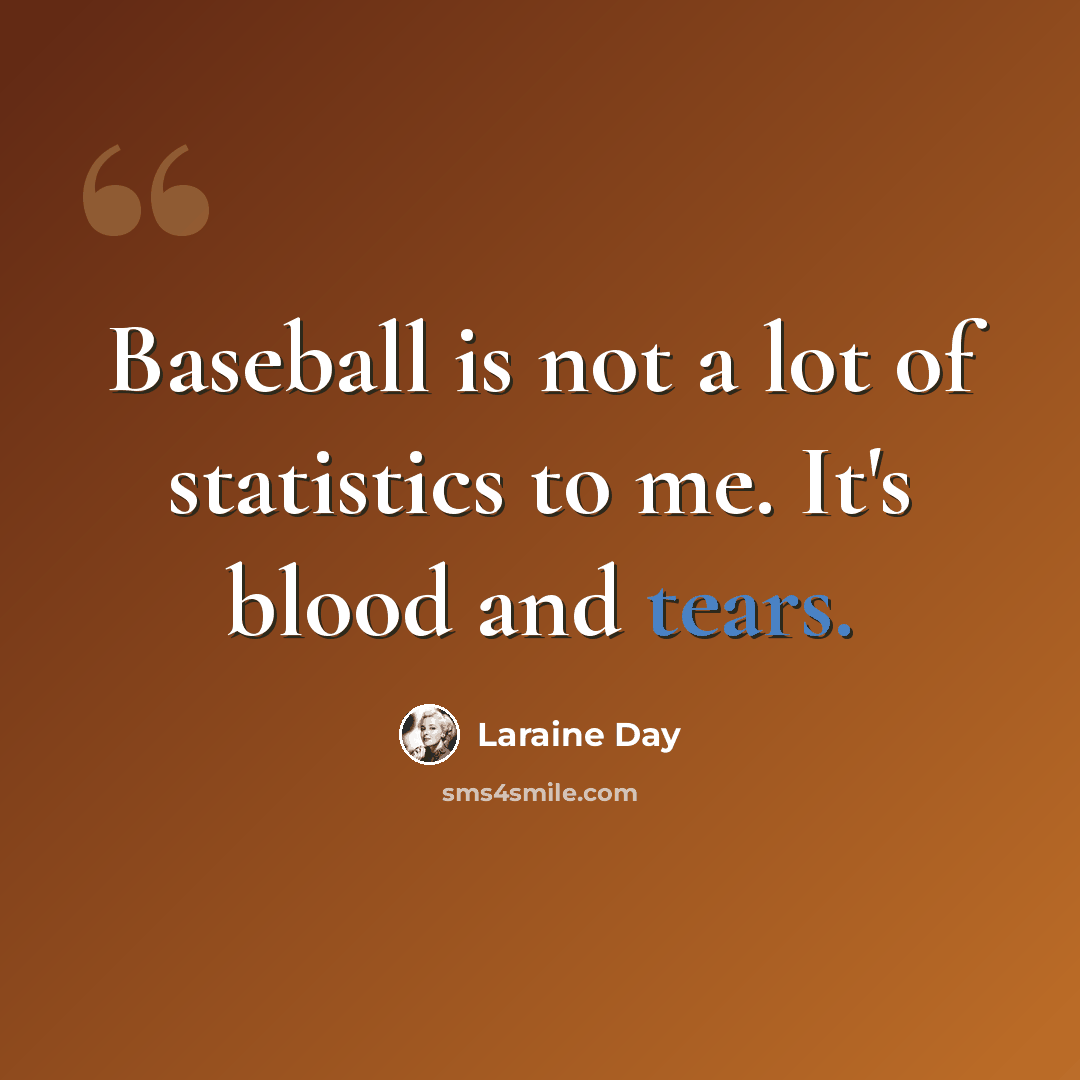 “Baseball is not a lot of statistics to me. It's blood and tears.” quote by Laraine Day