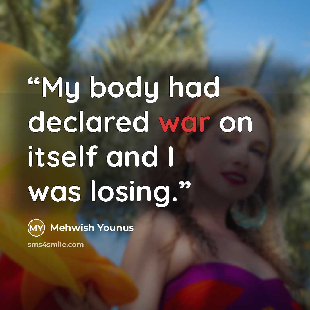 “My body had declared war on itself and I was losing.” quote by Mehwish Younus