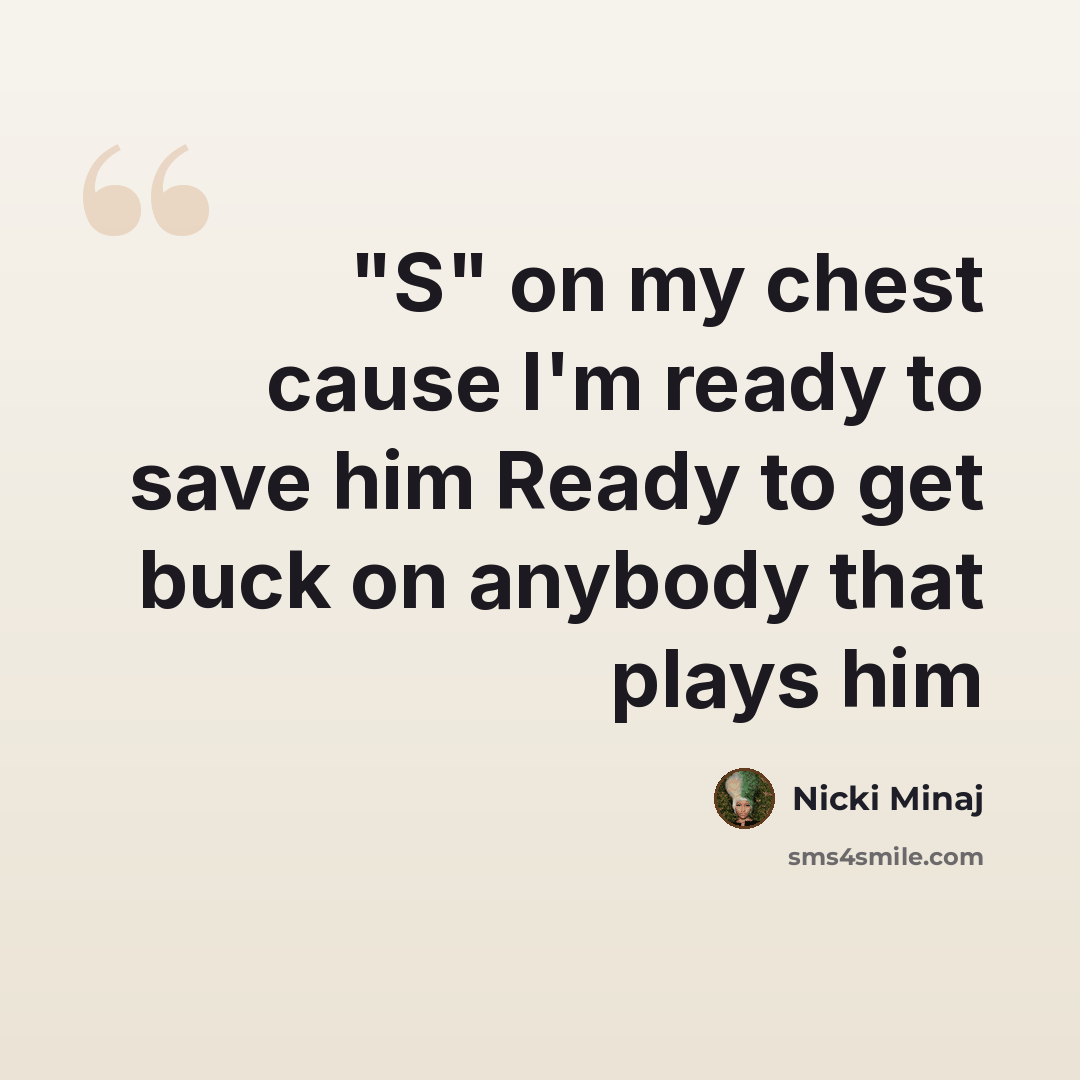 “"S" on my chest cause I'm ready to save him Ready to get buck on anybody that plays him” quote by Nicki Minaj