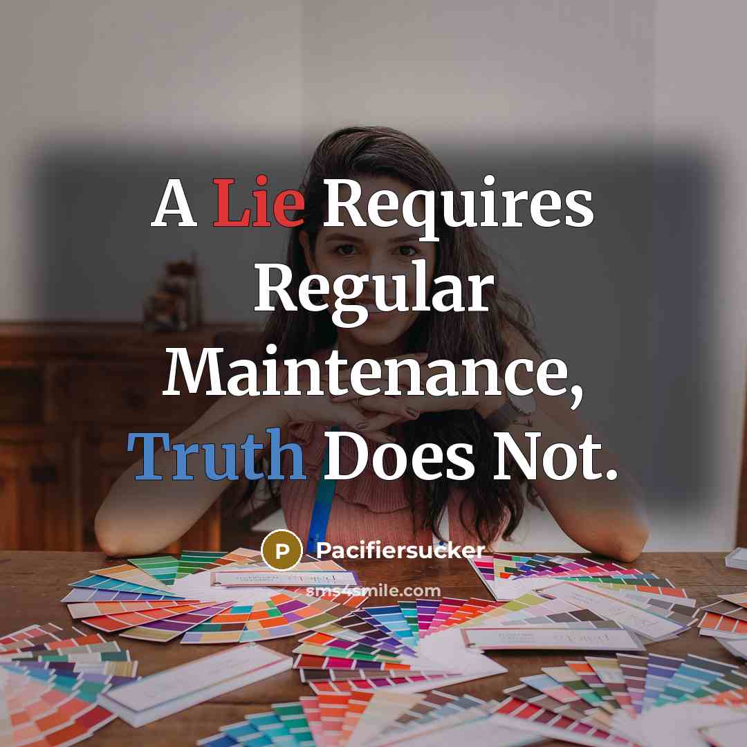 “A Lie Requires Regular Maintenance, Truth Does Not.” quote by Pacifiersucker