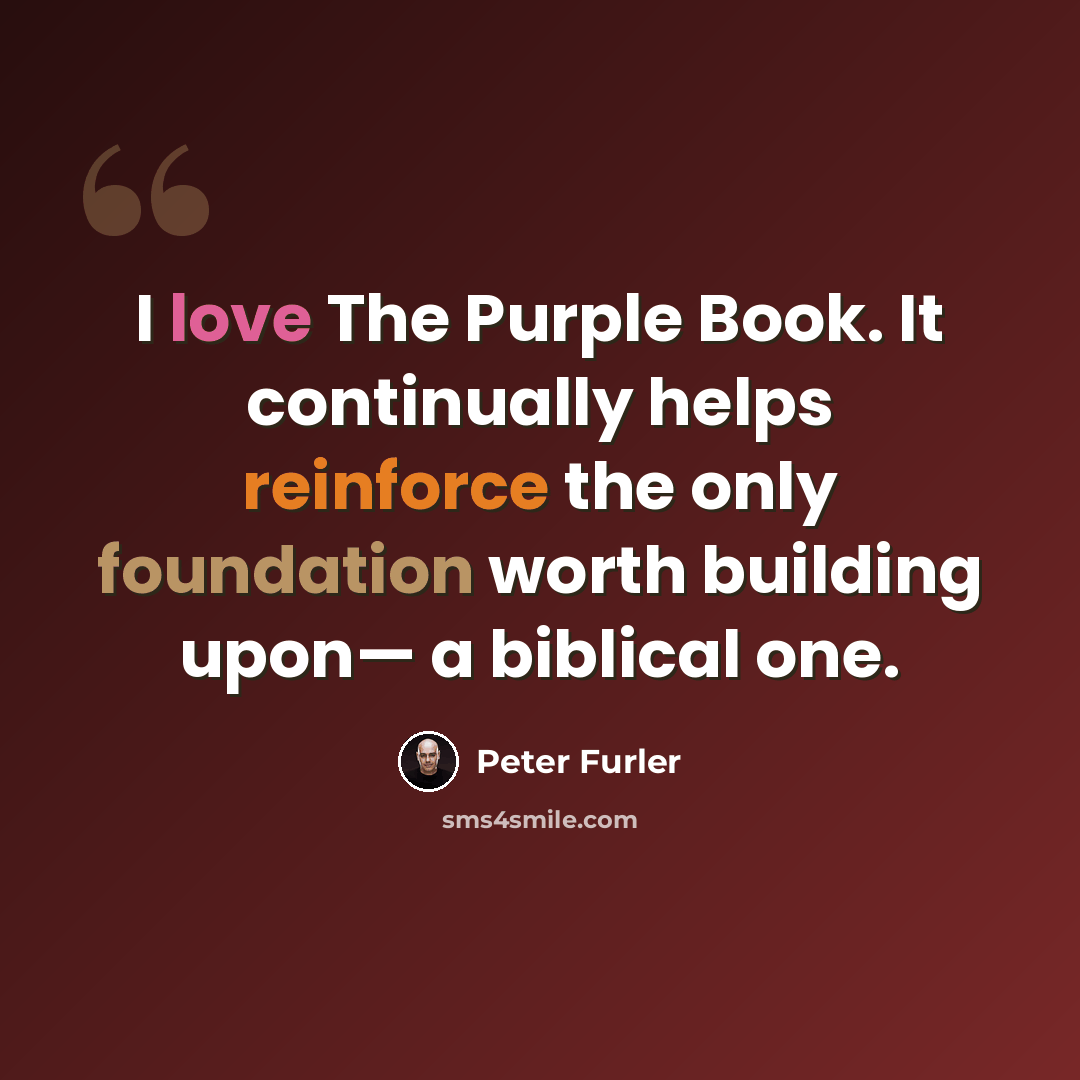 “I love The Purple Book. It continually helps reinforce the only foundation worth building upon— a biblical one.” quote by Peter Furler