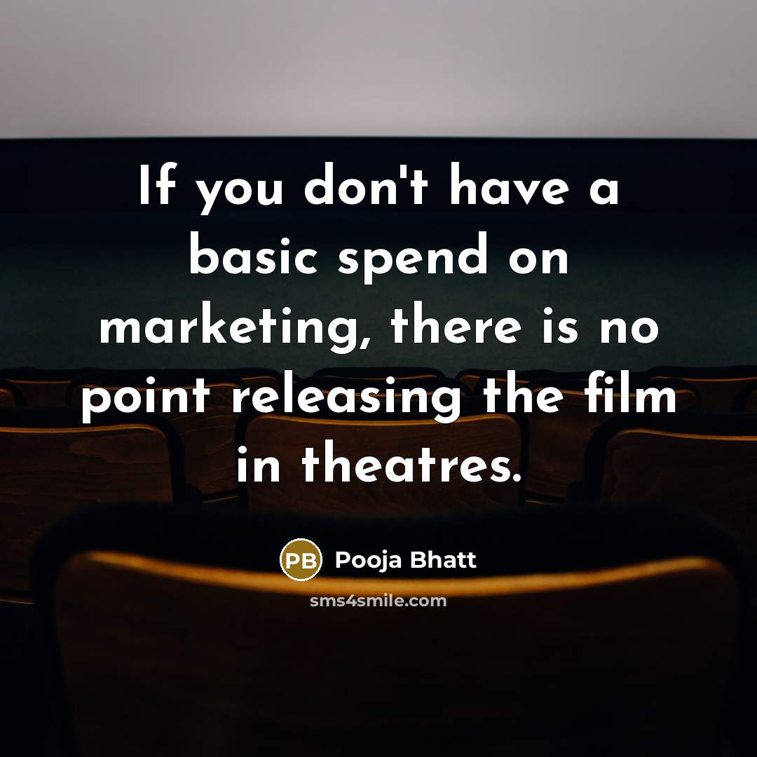 “If you don't have a basic spend on marketing, there is no point releasing the film in theatres.” quote by Pooja Bhatt