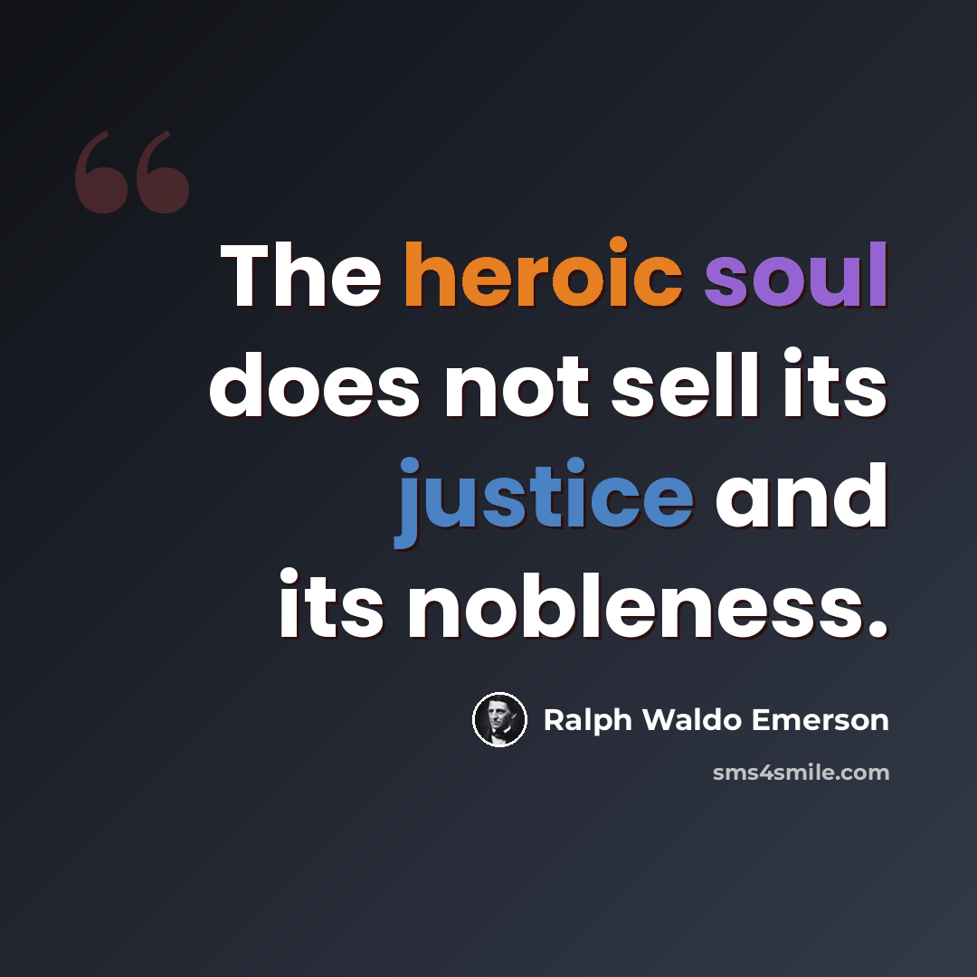 “The heroic soul does not sell its justice and its nobleness.” quote by Ralph Waldo Emerson