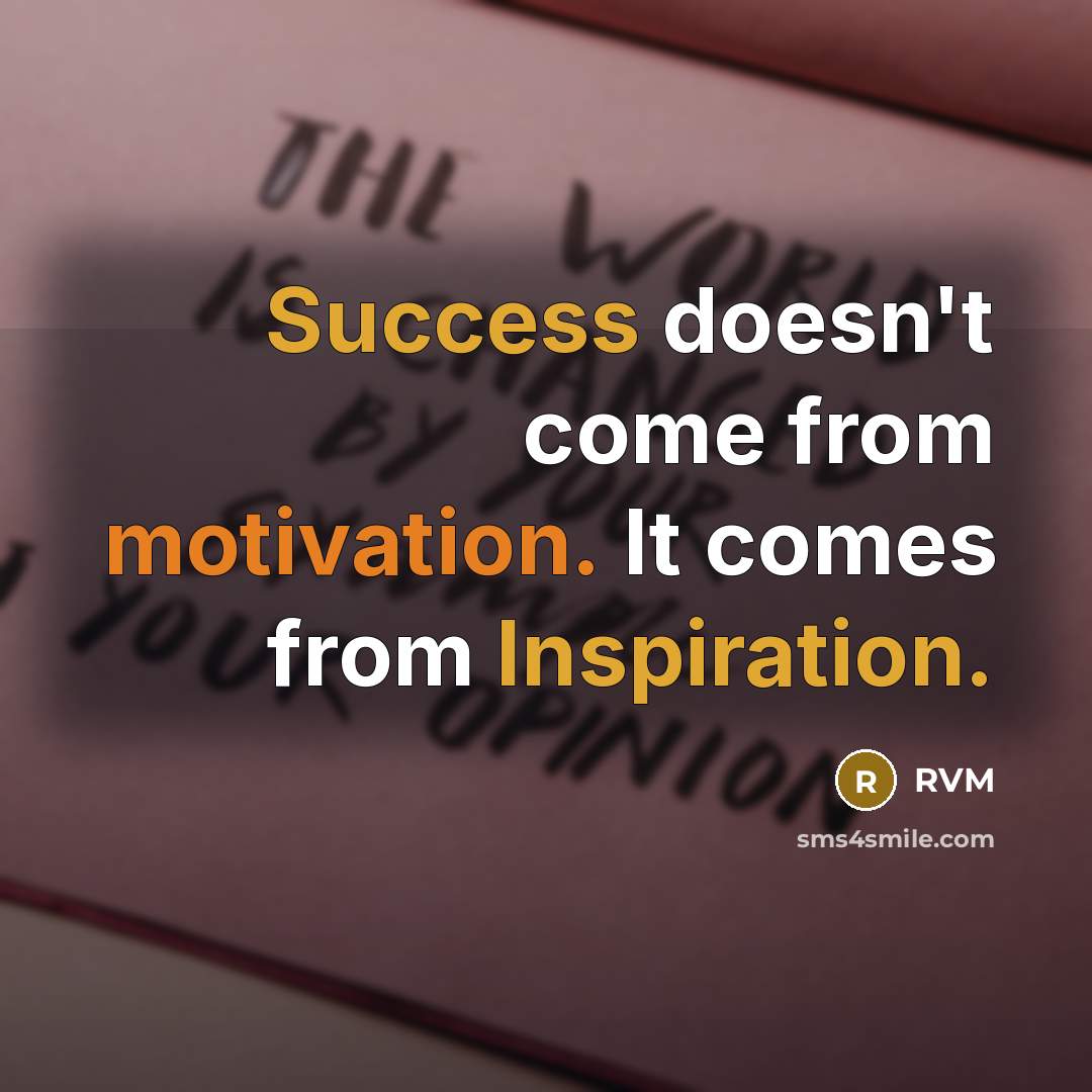 “Success doesn't come from motivation. It comes from Inspiration.” quote by RVM
