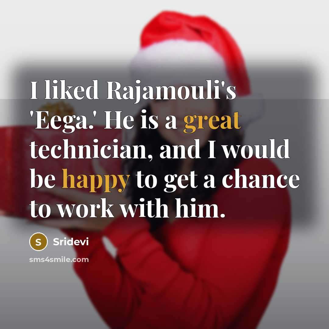 “I liked Rajamouli's 'Eega.' He is a great technician, and I would be happy to get a chance to work with him.” quote by Sridevi