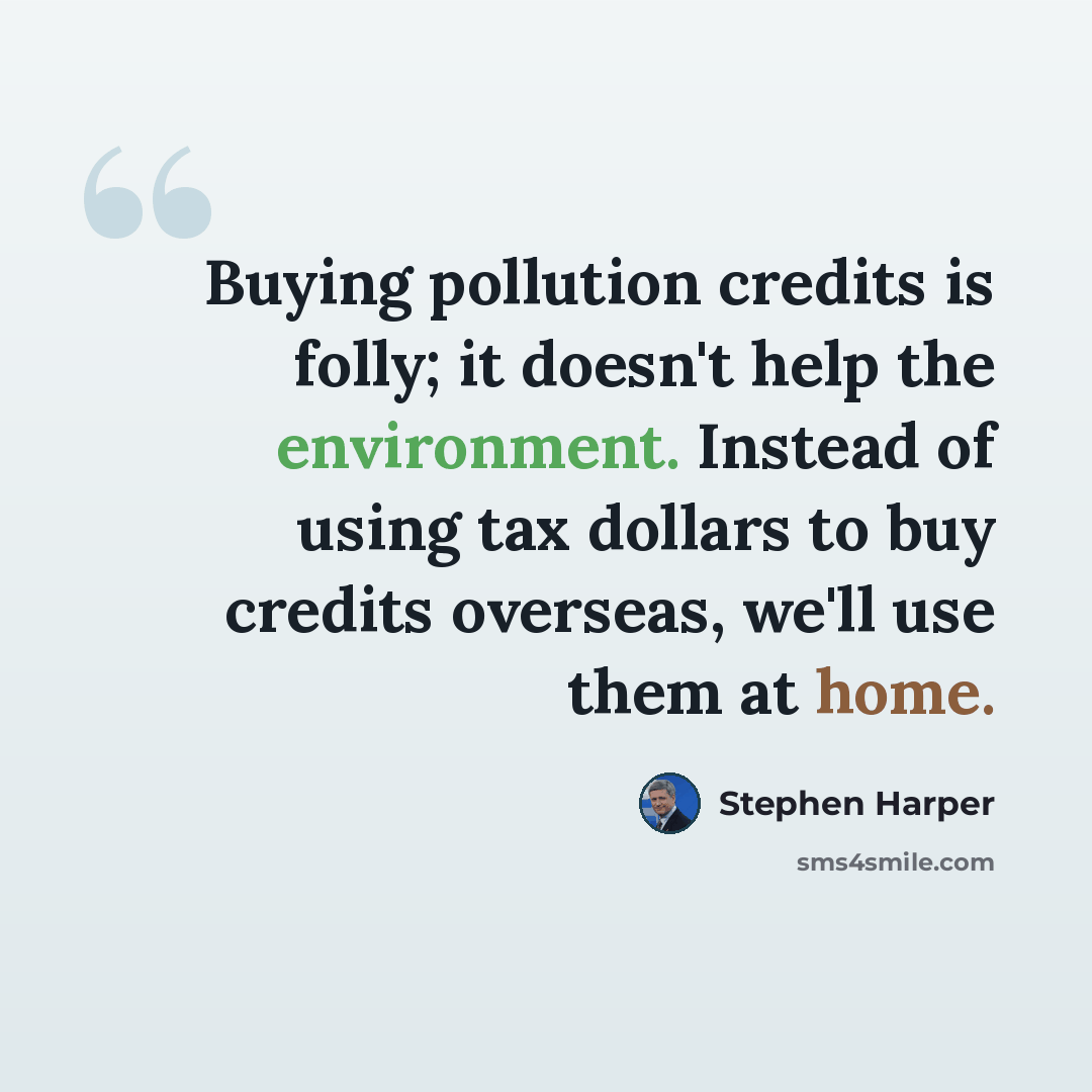 “Buying pollution credits is folly; it doesn't help the environment. Instead of using tax dollars to buy credits overseas, we'll use them at home.” quote by Stephen Harper