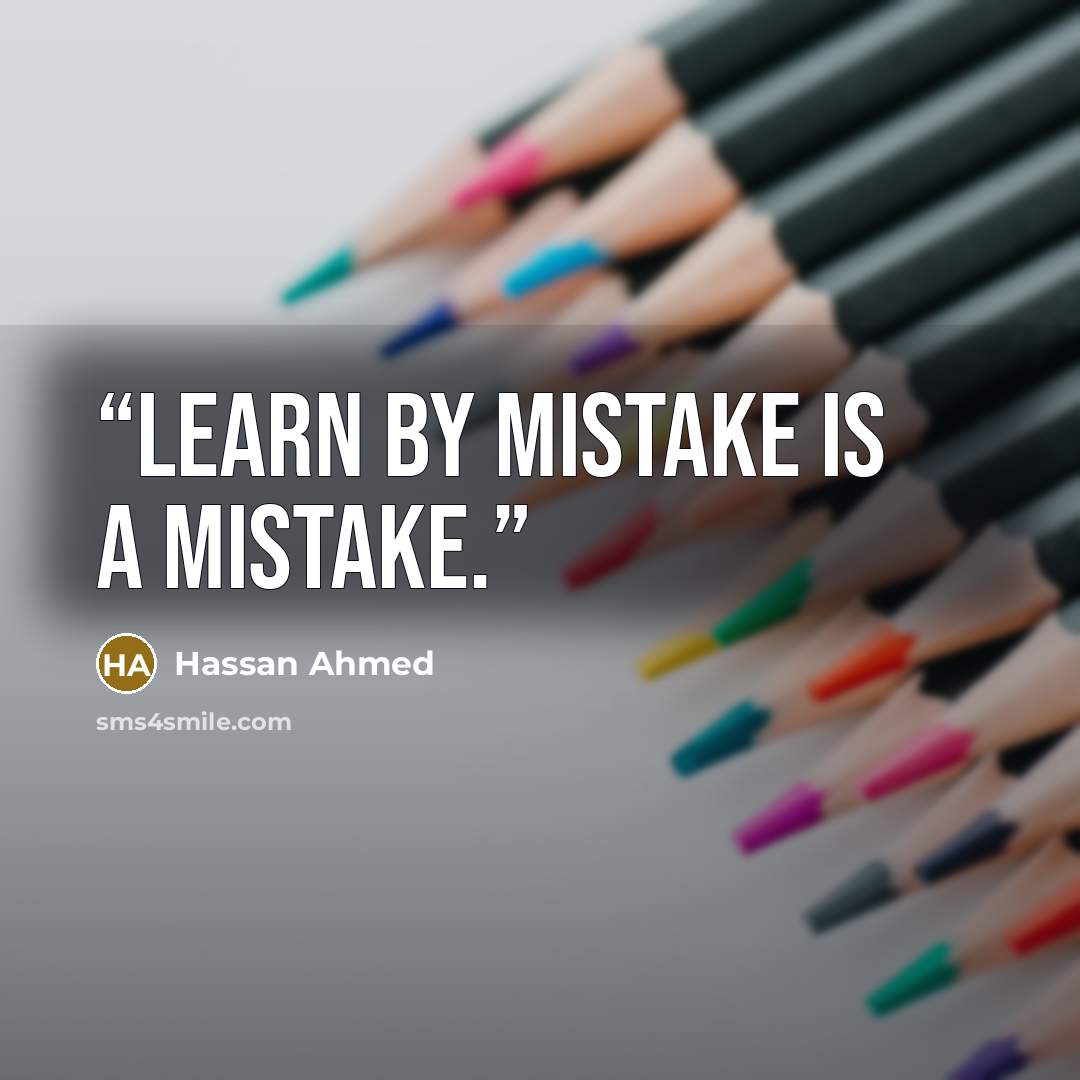 “Learn by mistake is a mistake.” quote by Hassan Ahmed