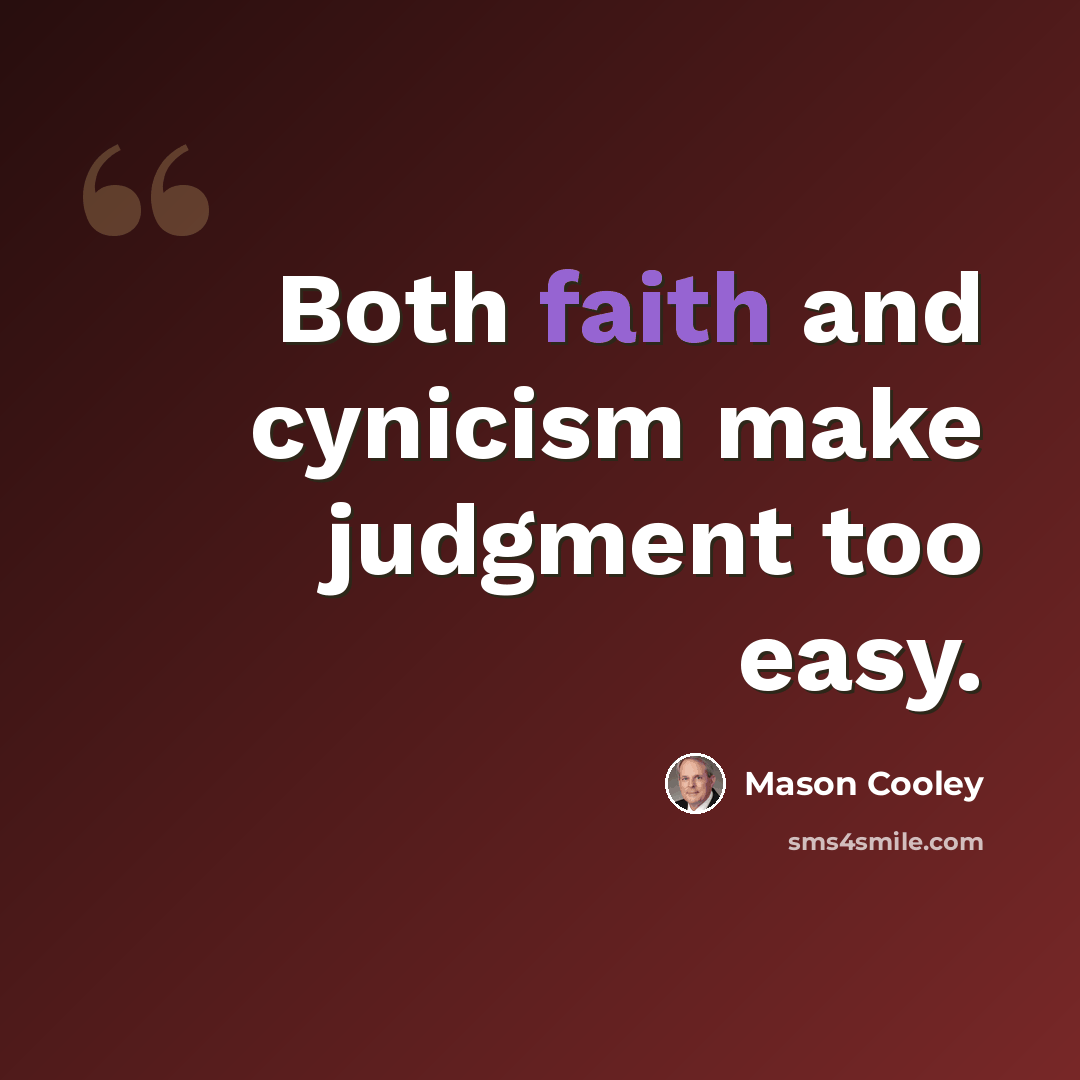 “Both faith and cynicism make judgment too easy.” quote by Mason Cooley