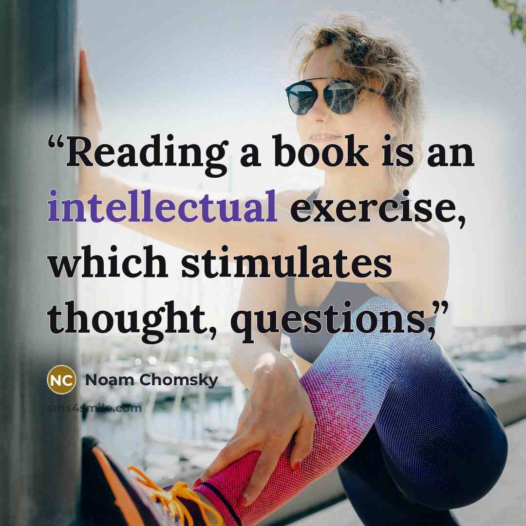 “Reading a book is an intellectual exercise, which stimulates thought, questions,” quote by Noam Chomsky