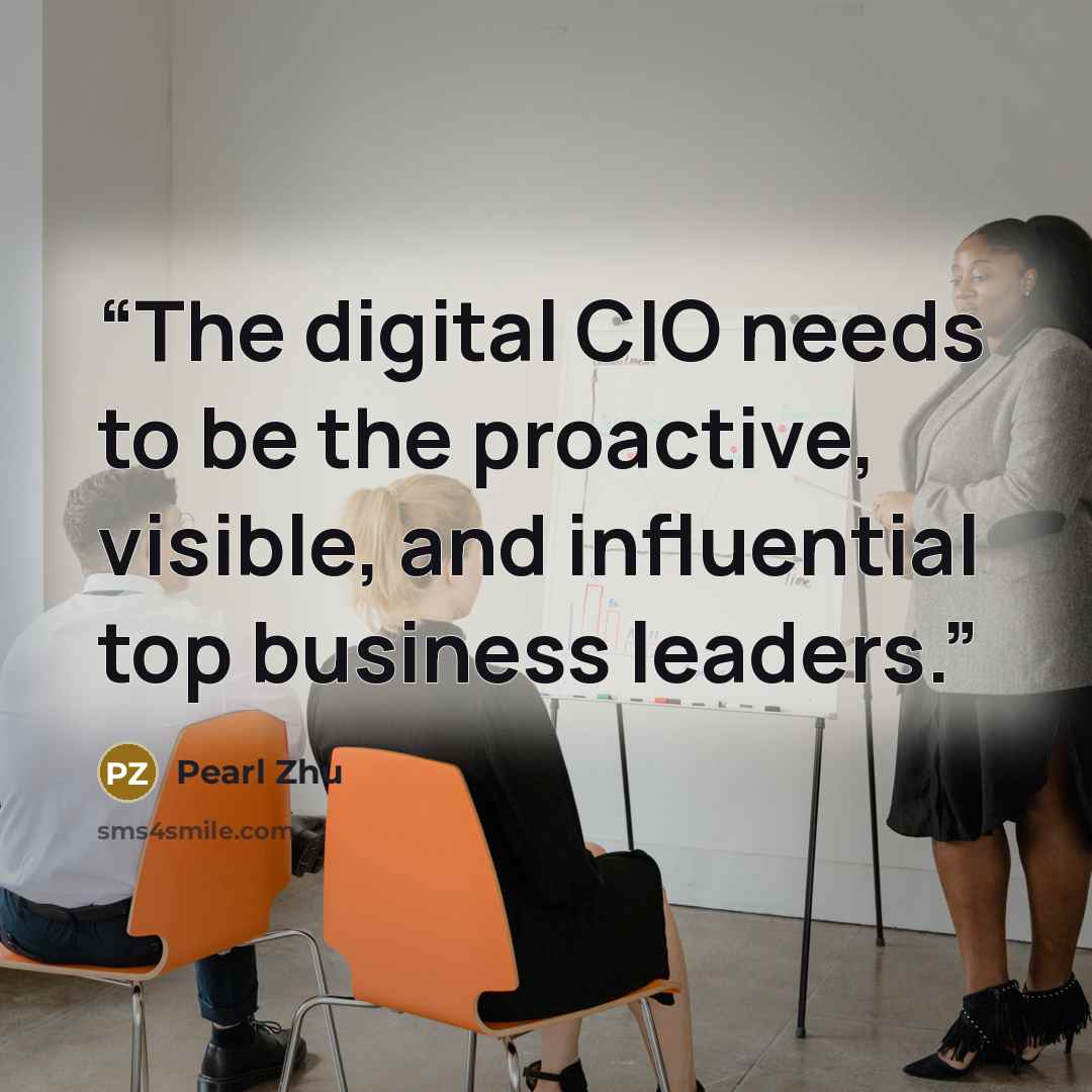 “The digital CIO needs to be the proactive, visible, and influential top business leaders.” quote by Pearl Zhu