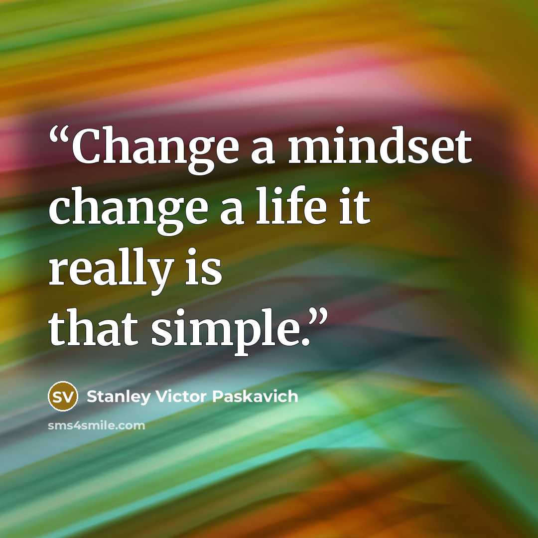 “Change a mindset change a life it really is that simple.” quote by Stanley Victor Paskavich