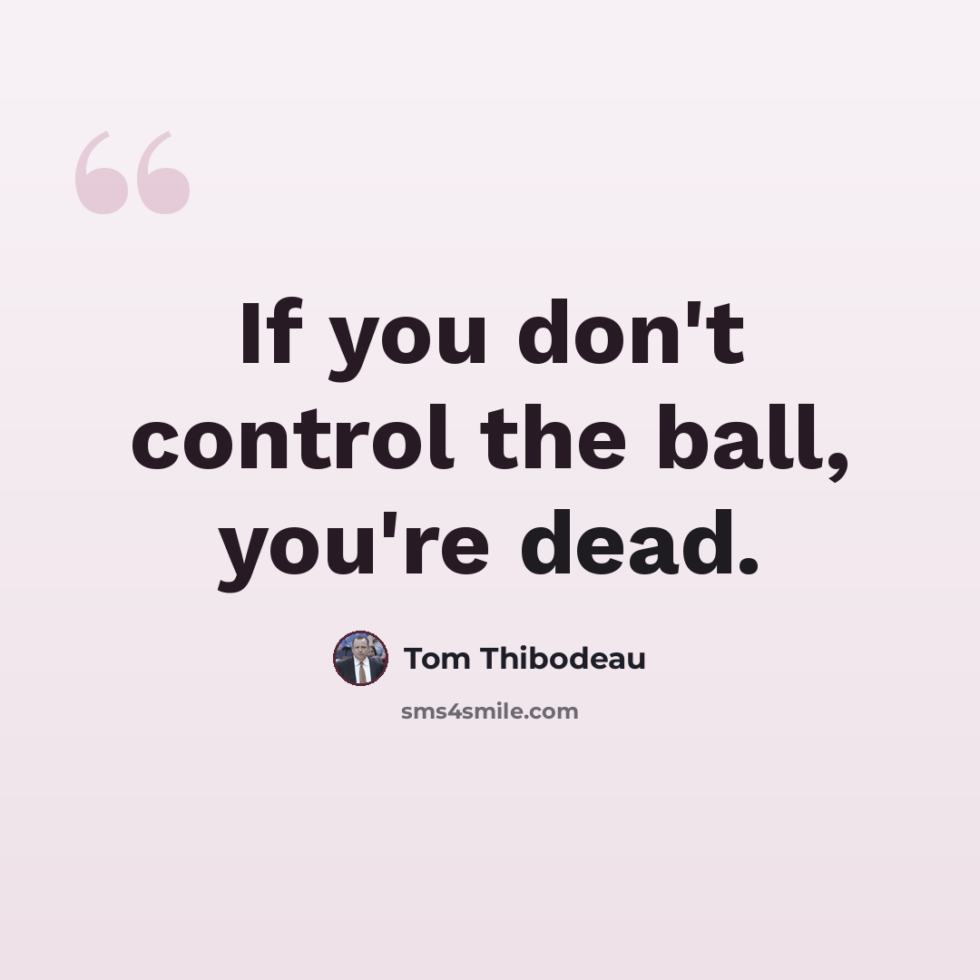 “If you don't control the ball, you're dead.” quote by Tom Thibodeau